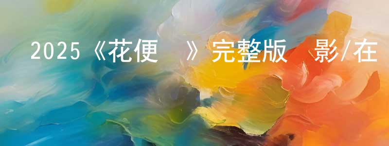 陳霞紅發布2025《花便當》完整版電影/在線觀看/百度云-美劇天堂
